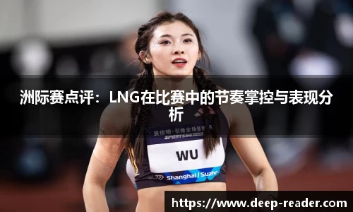 洲际赛点评：LNG在比赛中的节奏掌控与表现分析